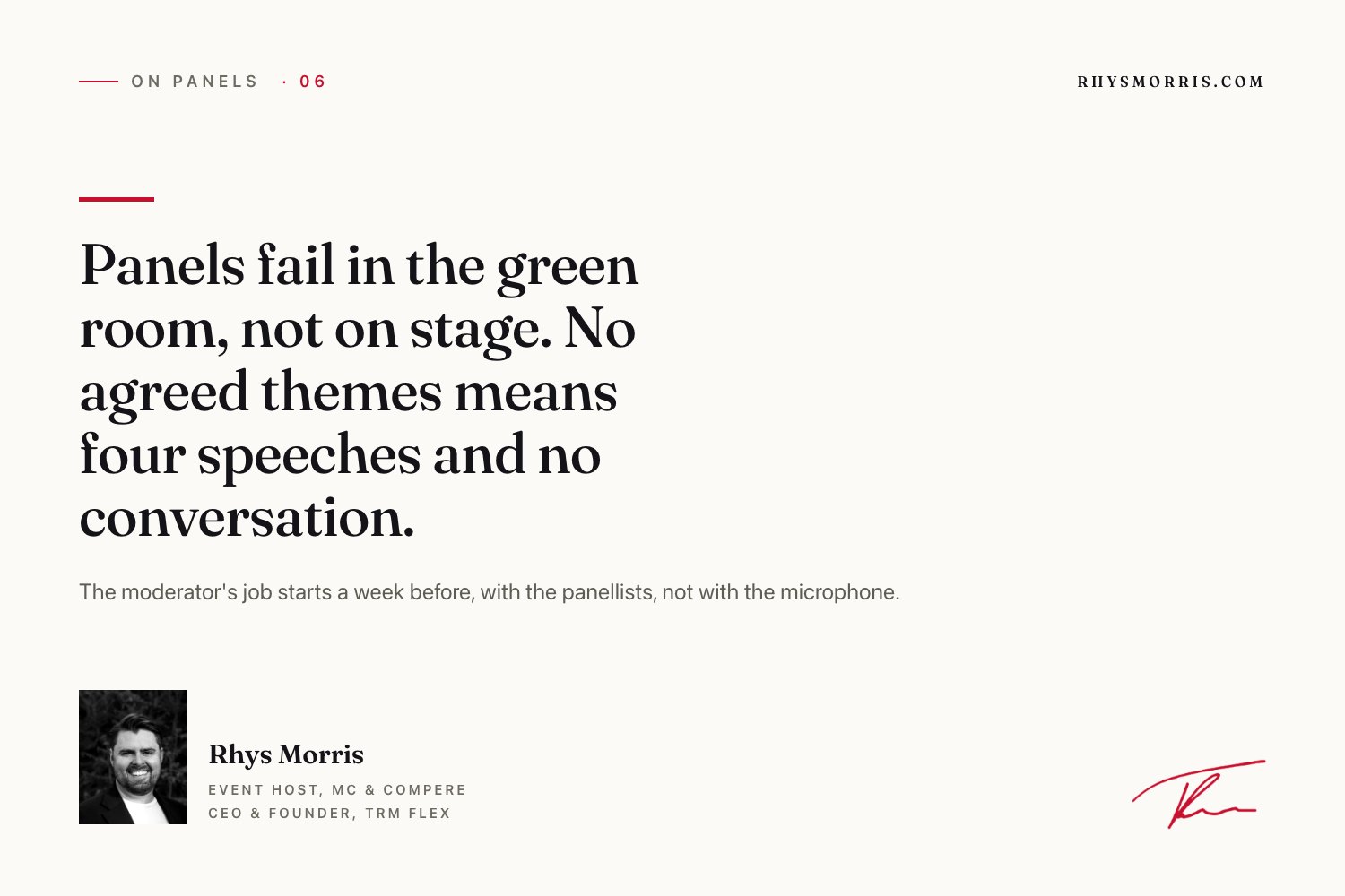 Panels fail in the green room, not on stage. No agreed themes means four speeches and no conversation. Rhys Morris, event host, MC and compere.
